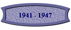 1941 - 1947