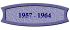 1957 - 1964